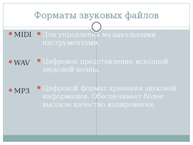 Форматы звуковых файлов MIDI Для управления музыкальными инструментами. Цифровое представление исходной звуковой волны. WAV Цифровой формат хранения звуковой информации. Обеспечивает более высокое качество кодирования. MP3 