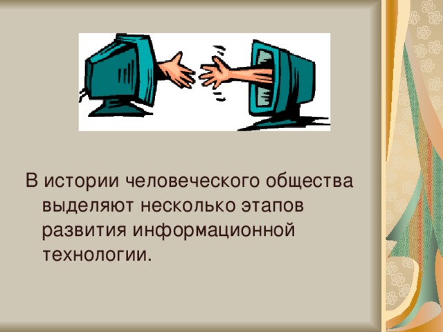 В истории человеческого общества выделяют несколько этапов развития информационной технологии. 