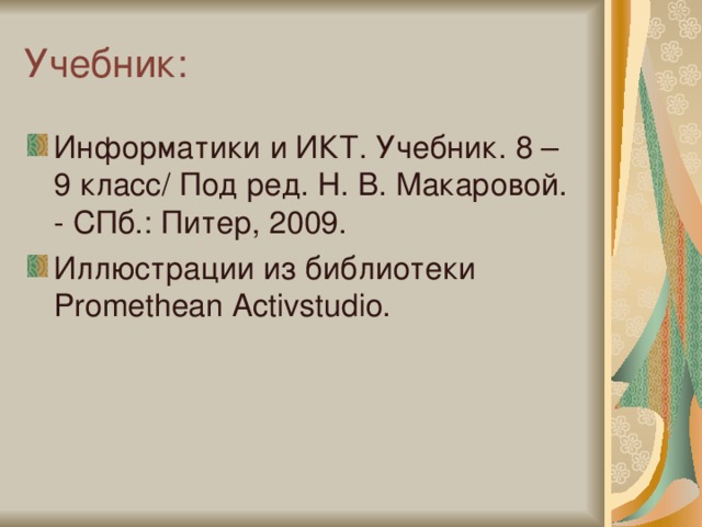 Учебник: Информатики и ИКТ. Учебник. 8 – 9 класс/ Под ред. Н. В. Макаровой. - СПб.: Питер, 2009. Иллюстрации из библиотеки Promethean Activstudio. 