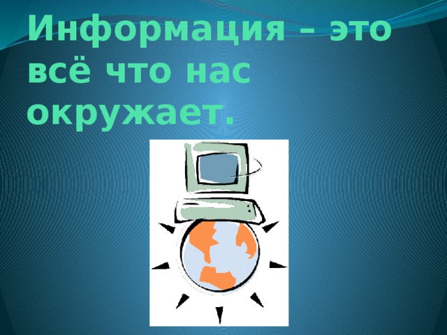 Информация – это всё что нас окружает. 