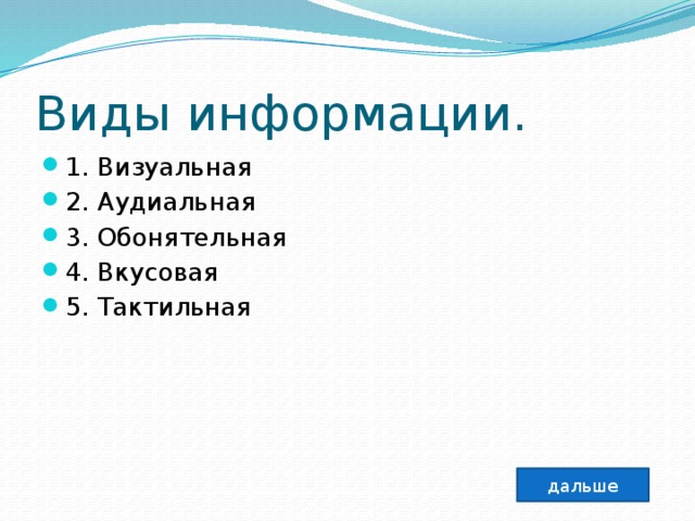 Виды информации. 1. Визуальная 2. Аудиальная 3. Обонятельная 4. Вкусовая 5. Тактильная дальше 