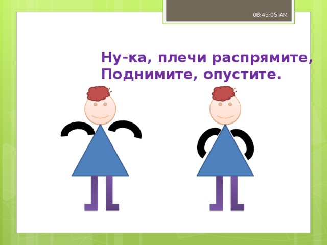 08:45:07 AM Ну-ка, плечи распрямите,  Поднимите, опустите.   