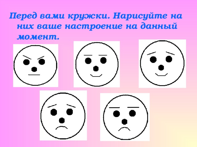 Перед вами кружки. Нарисуйте на них ваше настроение на данный момент. 