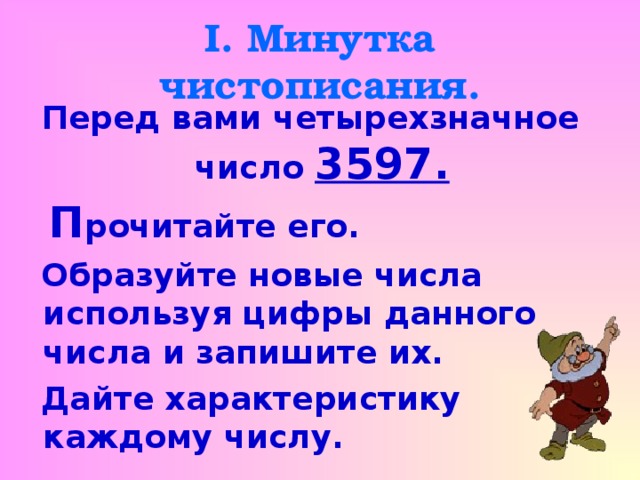 I . Минутка чистописания. Перед вами четырехзначное число 3597.  П рочитайте его.  Образуйте новые числа используя цифры данного числа и запишите их.  Дайте характеристику каждому числу. 