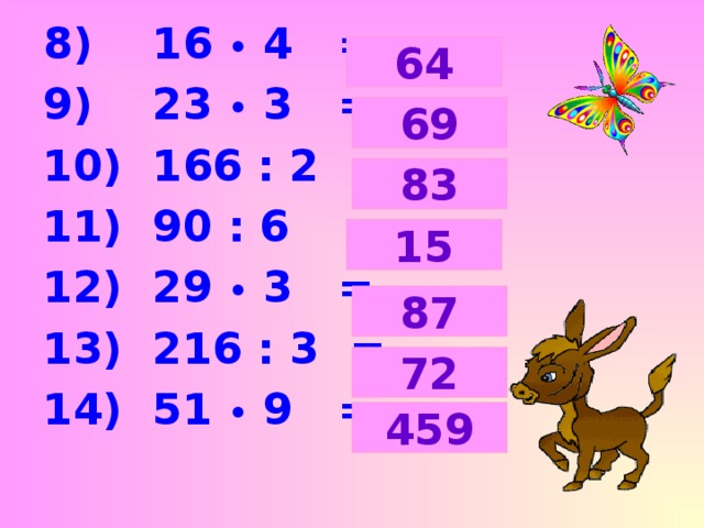 8) 16 • 4 = 9) 23 • 3 = 10) 166 : 2 = 11) 90 : 6 = 12) 29 • 3 = 13) 216 : 3 = 14) 51 • 9 = 64 69 83 15 87 72 459 