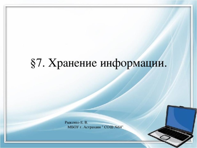 §7. Хранение информации. Рыженко Е. В. МБОУ г. Астрахани 