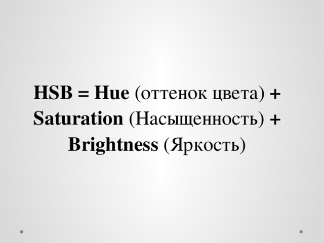 HSB = Hue (оттенок цвета) + Saturation (Насыщенность) + Brightness (Яркость)   