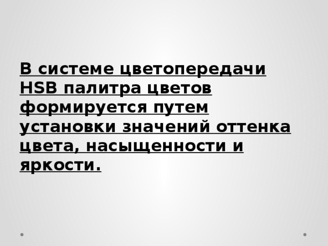 В системе цветопередачи HSB палитра цветов формируется путем установки значений оттенка цвета, насыщенности и яркости. 