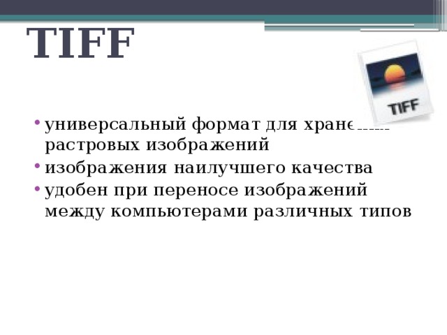 TIFF универсальный формат для хранения растровых изображений изображения наилучшего качества удобен при переносе изображений между компьютерами различных типов 