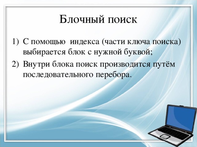 Блочный поиск С помощью индекса (части ключа поиска) выбирается блок с нужной буквой; Внутри блока поиск производится путём последовательного перебора. 