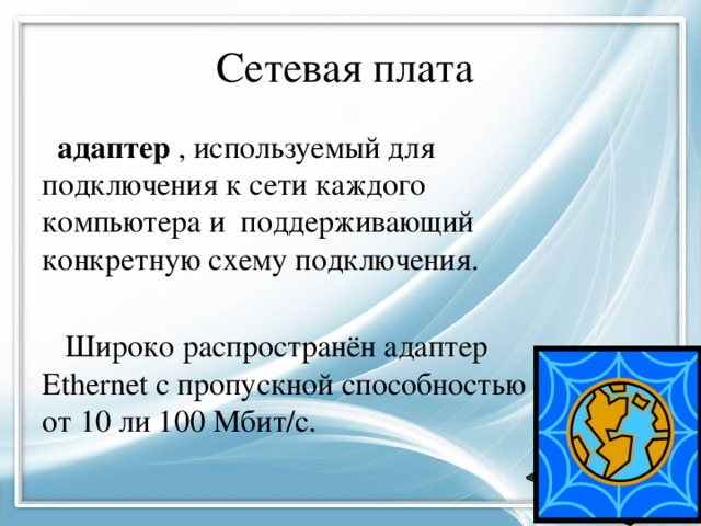 Сетевая плата  адаптер , используемый для подключения к сети каждого компьютера и поддерживающий конкретную схему подключения.  Широко распространён адаптер Ethernet с пропускной способностью от 10 ли 100 Мбит/с. 