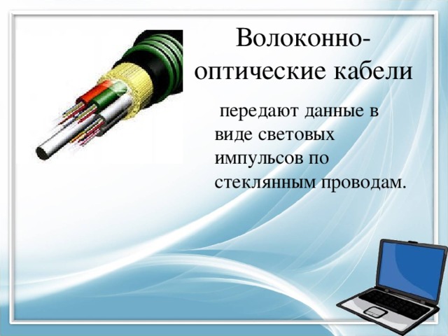 Волоконно-оптические кабели  передают данные в виде световых импульсов по стеклянным проводам. 
