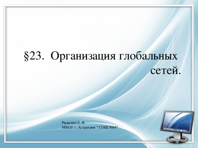 §23. Организация глобальных сетей. Рыженко Е. В. МБОУ г. Астрахани 