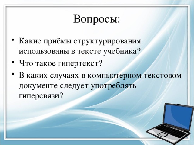 Вопросы: Какие приёмы структурирования использованы в тексте учебника? Что такое гипертекст? В каких случаях в компьютерном текстовом документе следует употреблять гиперсвязи? 