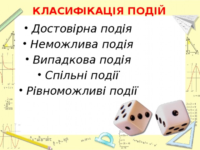 КЛАСИФІКАЦІЯ ПОДІЙ Достовірна подія Неможлива подія Випадкова подія Спільні події Рівноможливі події 