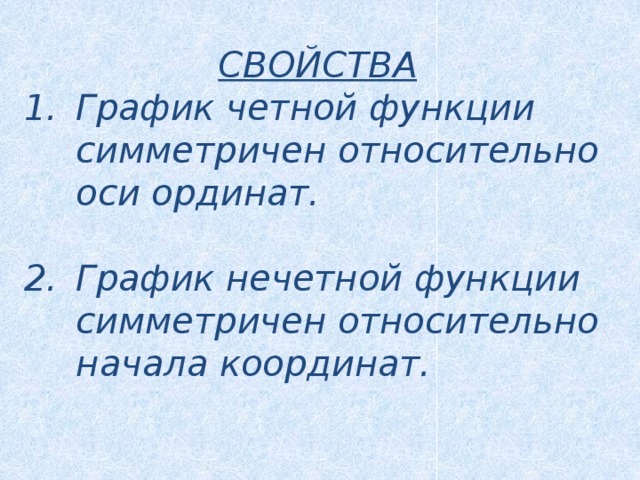 СВОЙСТВА График четной функции симметричен относительно оси ординат.  График нечетной функции симметричен относительно начала координат. 