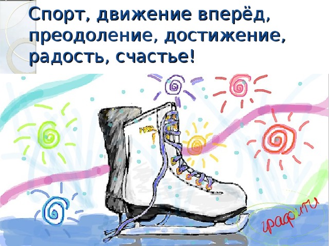 Спорт, движение вперёд, преодоление, достижение, радость, счастье! 