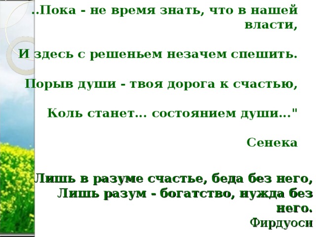 ..Пока - не время знать, что в нашей власти,   И здесь с решеньем незачем спешить.   Порыв души - твоя дорога к счастью,   Коль станет... состоянием души...