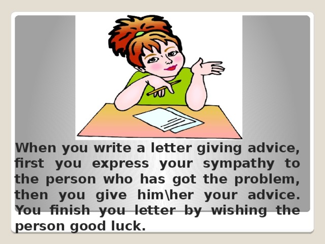 Give him her. Letter giving advice. Formal Letter giving advice. Informal Letter of advice. An informal Letter giving advice.