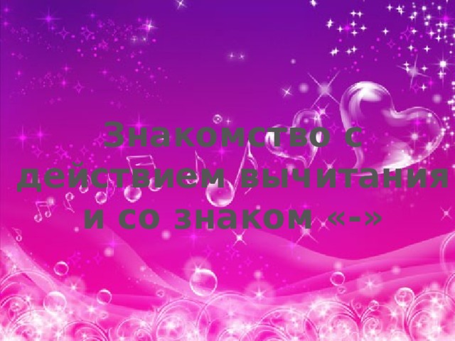 Знакомство с действием вычитания и со знаком «-» 