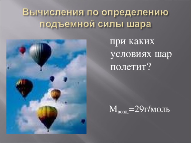  при каких условиях шар полетит?  М возд. =29г/моль 