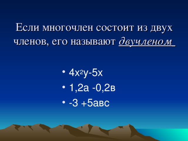 Если многочлен состоит из двух членов, его называют двучленом    4х 2 у-5х 1,2а -0,2в -3 +5авс  