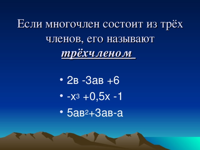 Если многочлен состоит из трёх членов, его называют трёхчленом   2в -3ав +6 -х 3 +0,5х -1 5ав 2 +3ав-а 