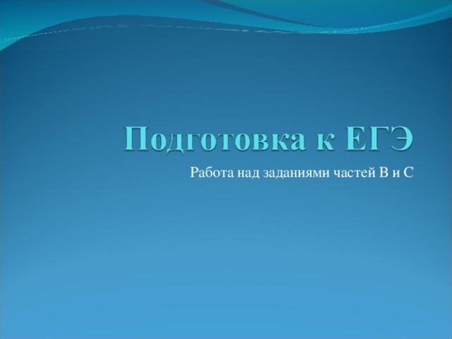 Работа над заданиями частей В и С 