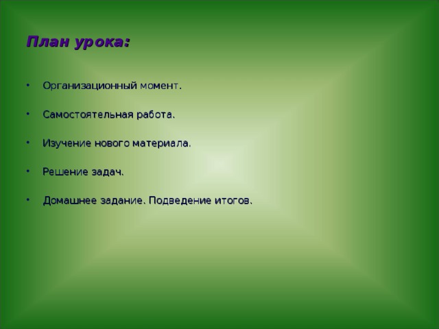 План урока: Организационный момент.  Самостоятельная работа.  Изучение нового материала.  Решение задач.  Домашнее задание. Подведение итогов. 