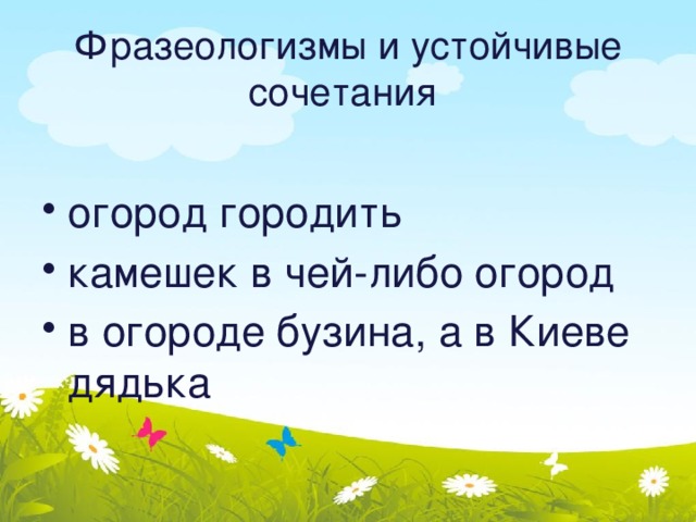  Фразеологизмы и устойчивые сочетания   огород городить камешек в чей-либо огород в огороде бузина, а в Киеве дядька 
