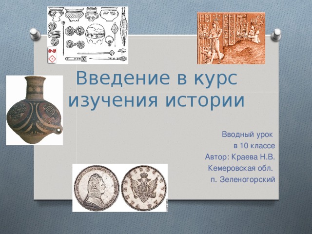 Введение в курс изучения истории Вводный урок в 10 классе Автор: Краева Н.В.  Кемеровская обл. п. Зеленогорский 