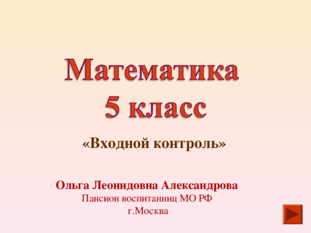  «Входной контроль»   Ольга Леонидовна Александрова Пансион воспитанниц МО РФ  г.Москва 