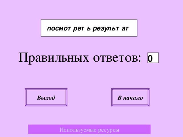 Правильных ответов: Выход В начало Используемые ресурсы 