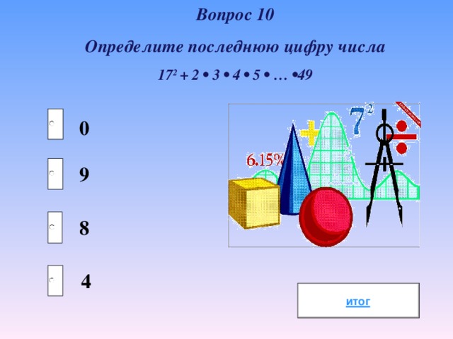 Вопрос 10 Определите последнюю цифру числа 17 2 + 2 • 3 • 4 • 5 • … •49  0  9  8 4 