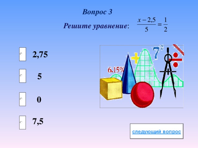 Вопрос 3 Решите уравнение : 2,75  5  0 7,5 