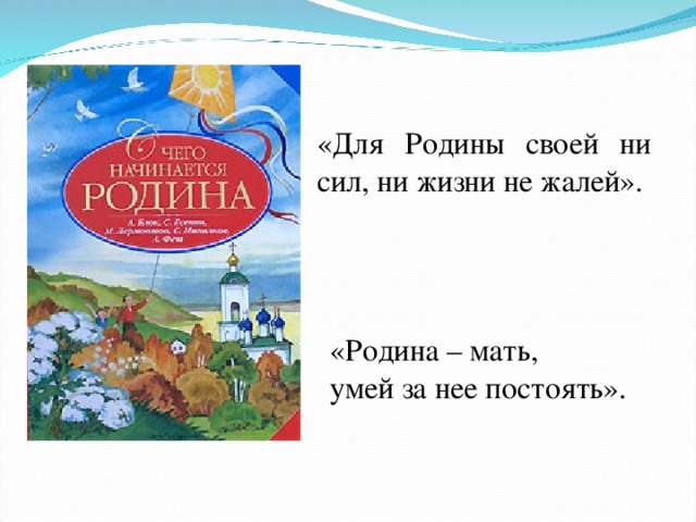 «Для Родины своей ни сил, ни жизни не жалей». «Родина – мать, умей за нее постоять». 