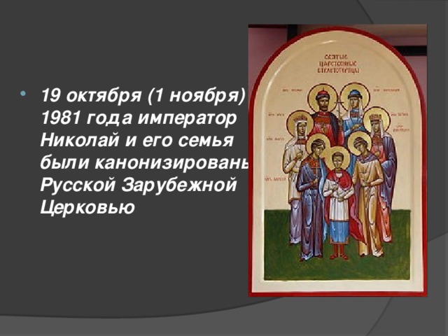 19 октября (1 ноября) 1981 года император Николай и его семья были канонизированы Русской Зарубежной Церковью 