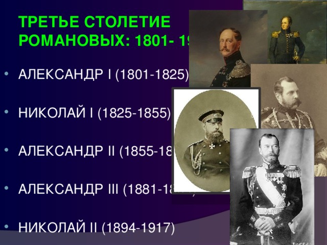 ТРЕТЬЕ СТОЛЕТИЕ РОМАНОВЫХ: 1801- 1917г АЛЕКСАНДР I (1801-1825) НИКОЛАЙ I (1825-1855) АЛЕКСАНДР II (1855-1881) АЛЕКСАНДР III (1881-1894) НИКОЛАЙ II (1894-1917) 