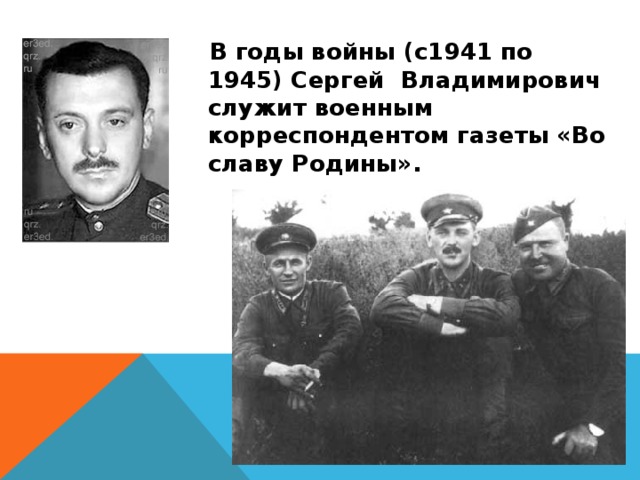  В годы войны (с1941 по 1945) Сергей Владимирович служит военным корреспондентом газеты «Во славу Родины». 