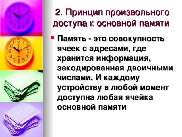 Память  - это совокупность ячеек с адресами, где хранится информация, закодированная двоичными числами. И каждому устройству в любой момент доступна любая ячейка основной памяти  