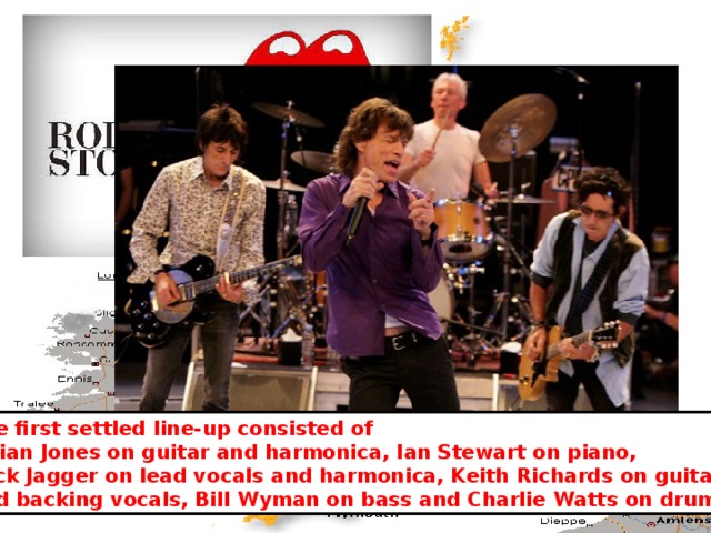 The first settled line-up consisted of  Brian Jones on guitar and harmonica, Ian Stewart on piano, Mick Jagger on lead vocals and harmonica, Keith Richards on guitar and backing vocals, Bill Wyman on bass and Charlie Watts on drums. 