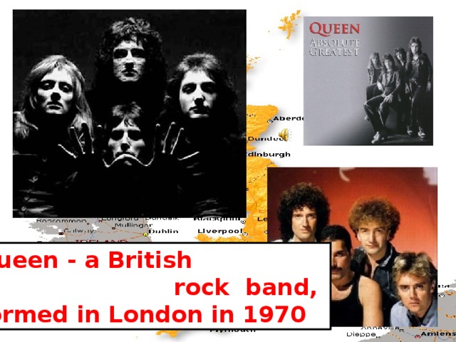 Queen - a British  rock band, formed in London in 1970 