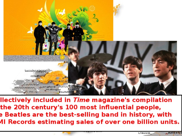Collectively included in Time magazine's compilation of the 20th century's 100 most influential people, the Beatles are the best-selling band in history, with  EMI Records estimating sales of over one billion units. 