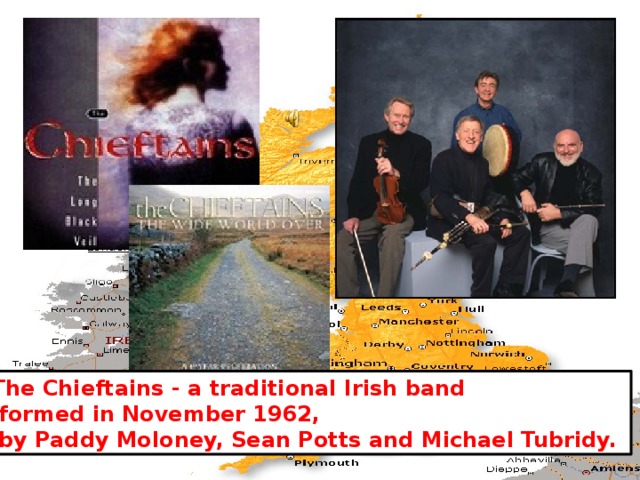 The Chieftains - a traditional Irish band  formed in November 1962,  by Paddy Moloney, Sean Potts and Michael Tubridy. 