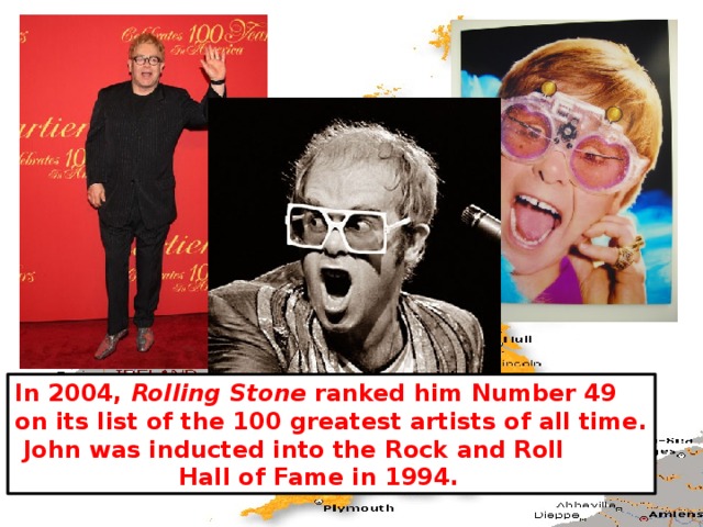 In 2004, Rolling Stone ranked him Number 49 on its list of the 100 greatest artists of all time.  John was inducted into the Rock and Roll  Hall of Fame in 1994.  