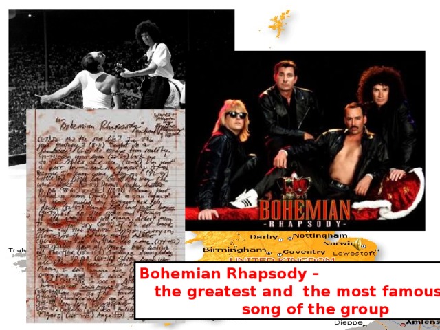 Bohemian Rhapsody –  the greatest and the most famous  song of the group 