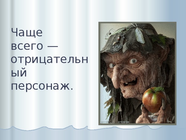 Чаще всего — отрицательный персонаж. 