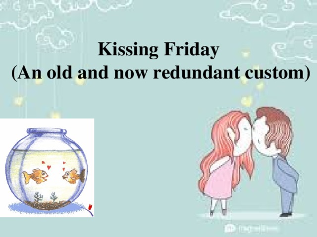Kissing Friday  (An old and now redundant custom) 
