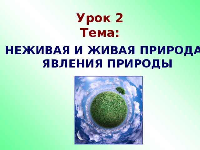 Урок 2  Тема: НЕЖИВАЯ И ЖИВАЯ ПРИРОДА ЯВЛЕНИЯ ПРИРОДЫ 