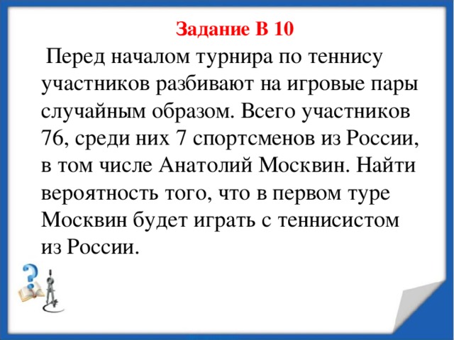 Перед началом первого тура по теннису. Перед началом турнира по теннису. Перед началом теннисного турнира участников разбивают на пары. Перед началом первого круга Roland GARROS участников разбивают. Перед началом турнира по шахматам участников случайным образом.